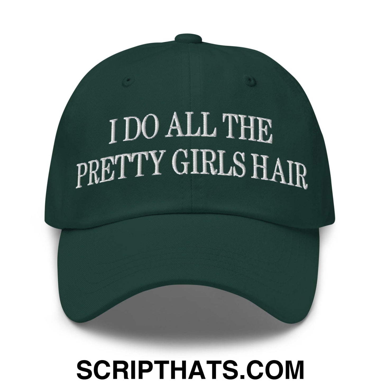 I Do All The Pretty Girls Hair Embroidered Unstructured Dad Hat Spruce