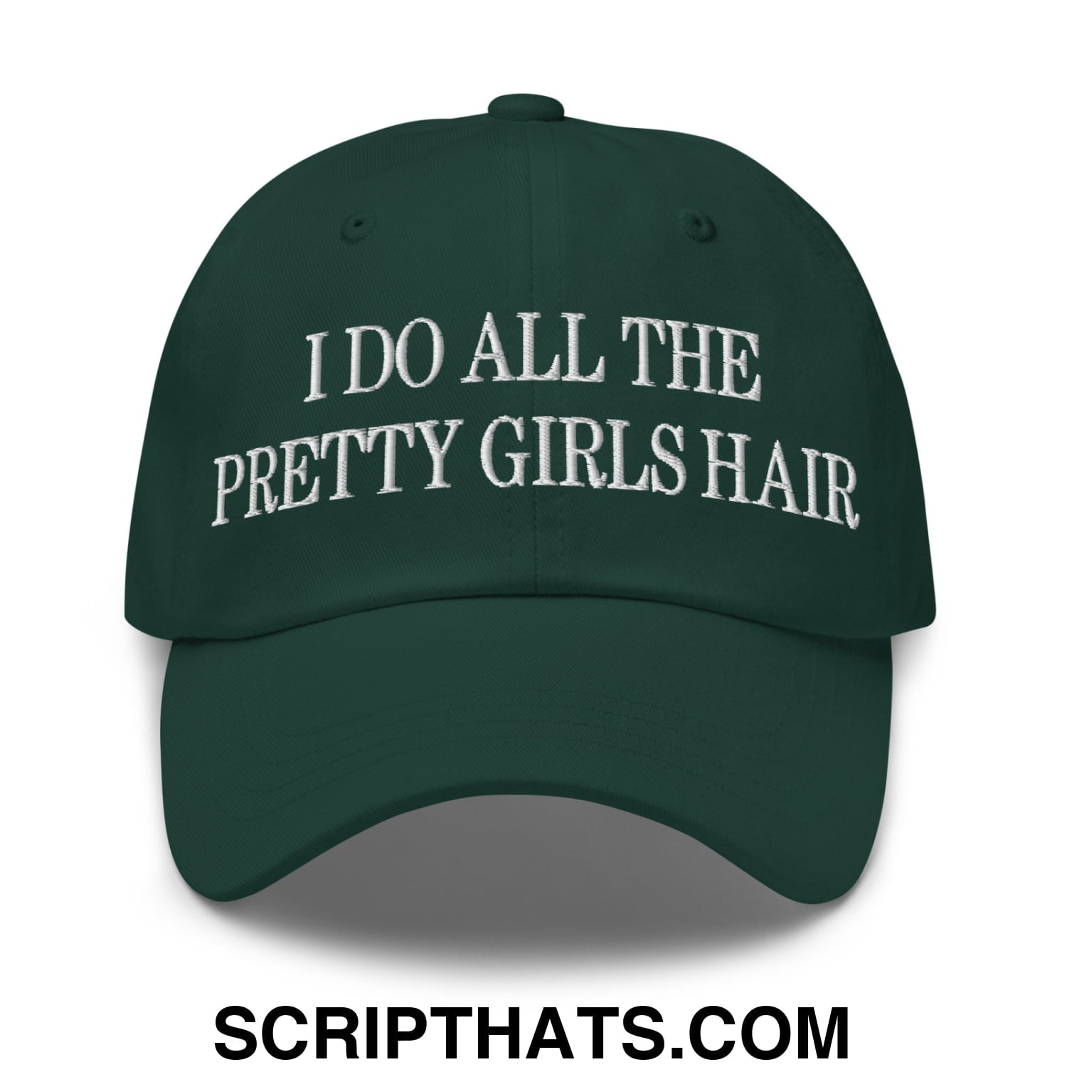 I Do All The Pretty Girls Hair Embroidered Unstructured Dad Hat Spruce