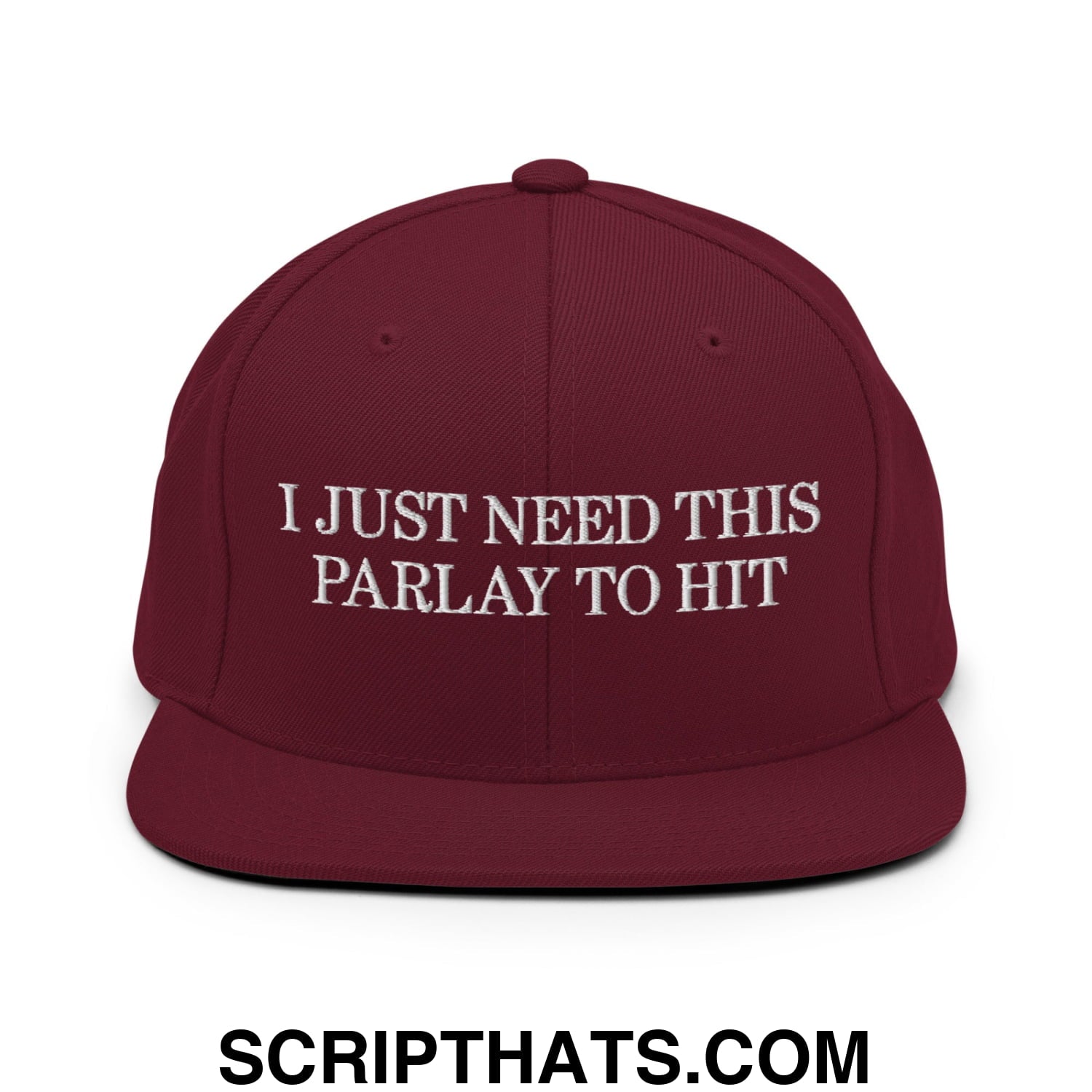 Maroon snapback cap with white embroidered text i just need this parlay to hit flat bill brim design
