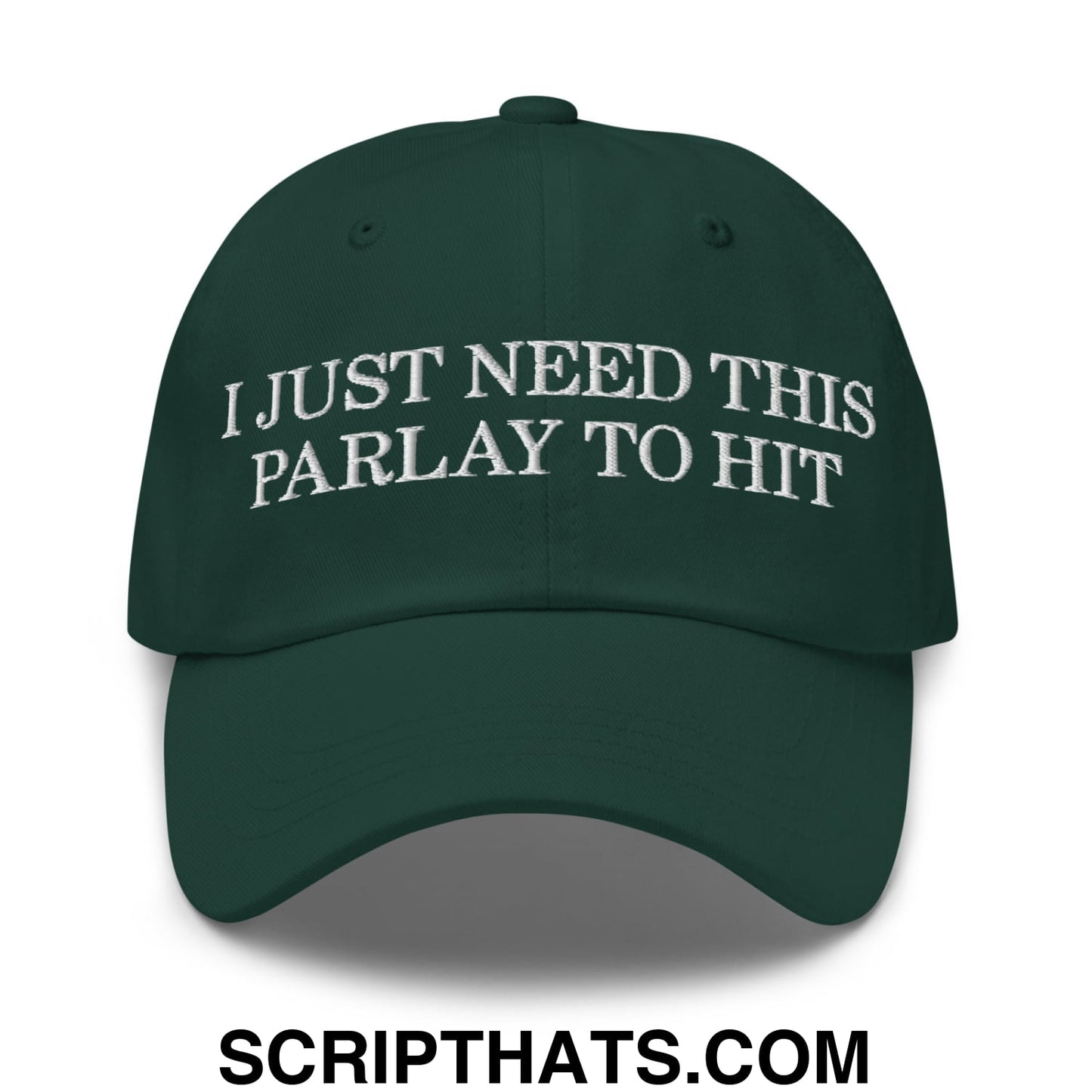 Dark green unstructured dad hat with white embroidered text i just need this parlay to hit on front panel