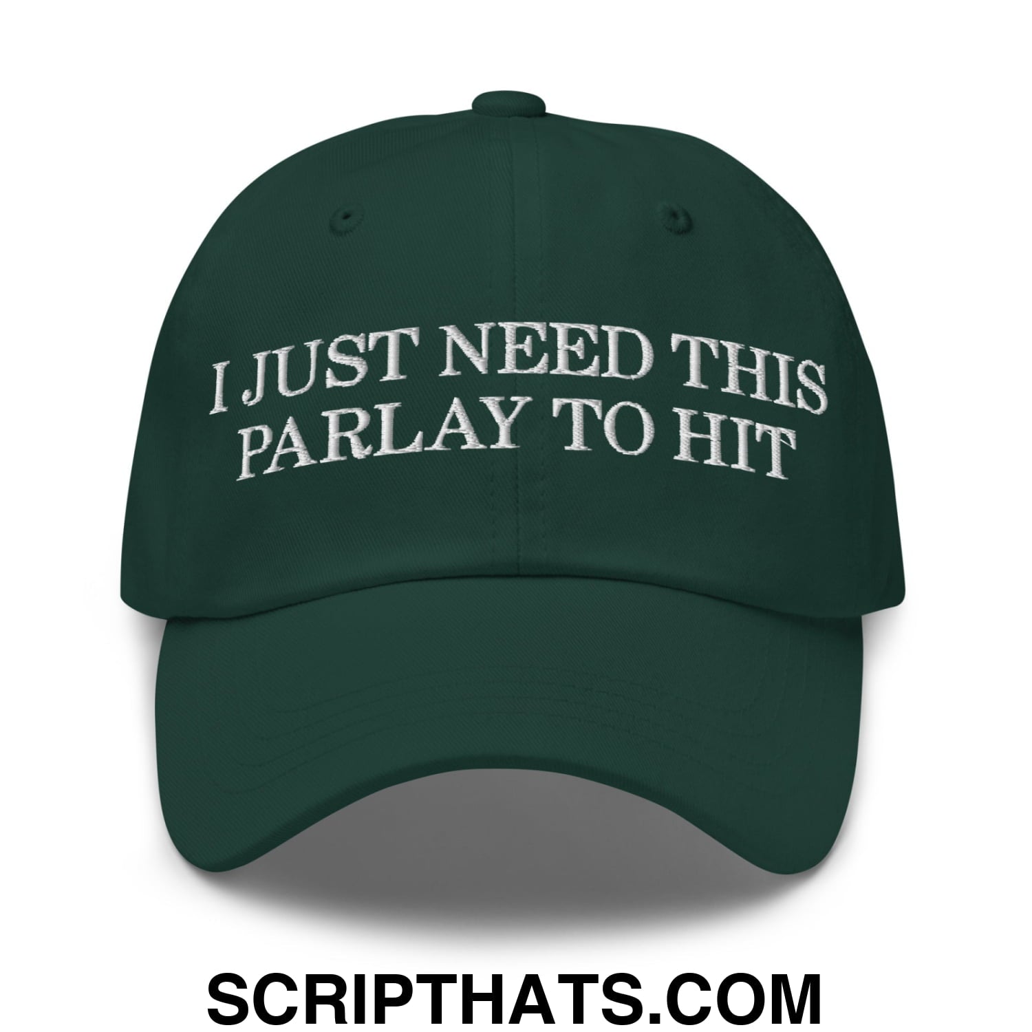 Dark green unstructured dad hat with white embroidered text i just need this parlay to hit on front panel