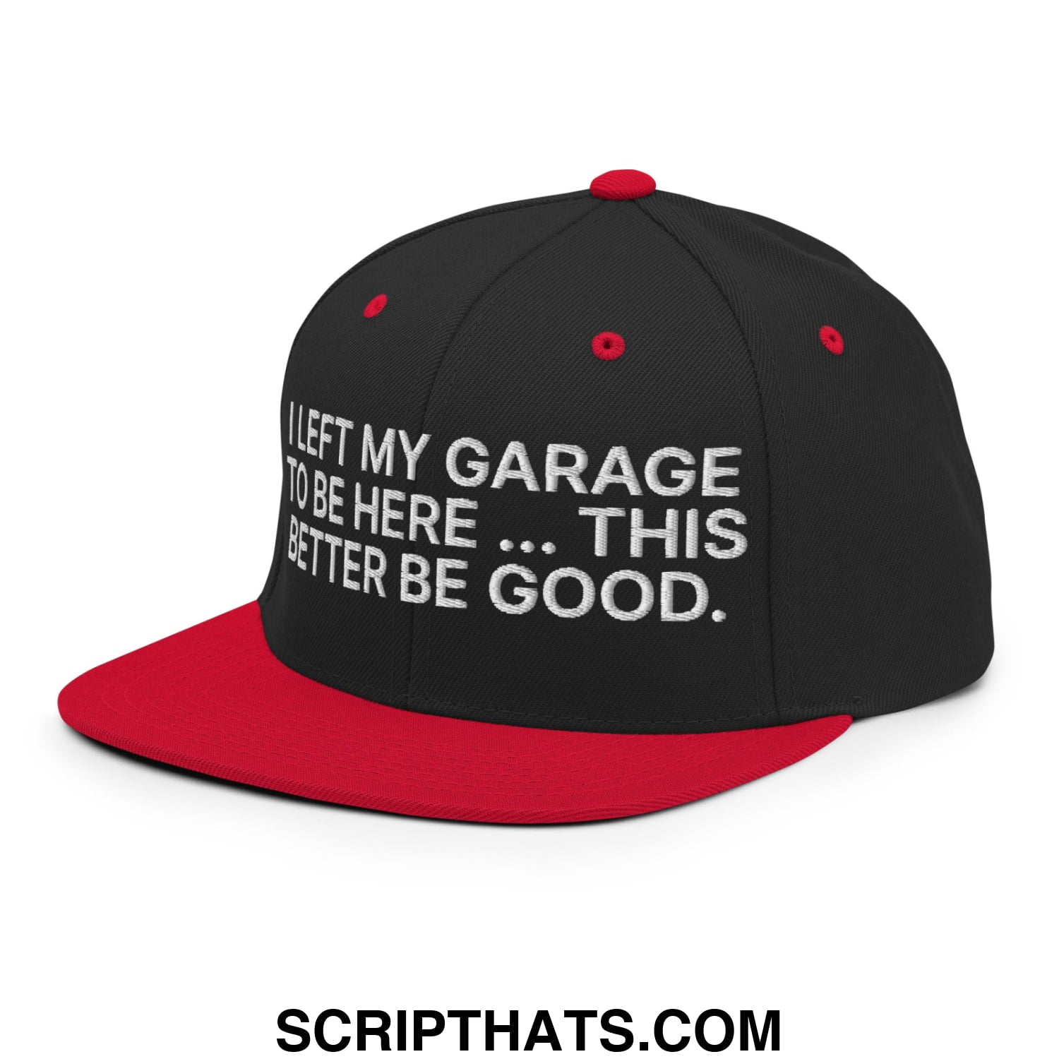 I Left My Garage To Be Here This Better Be Good Embroidered Flat Bill Brim Snapback Hat Black Red