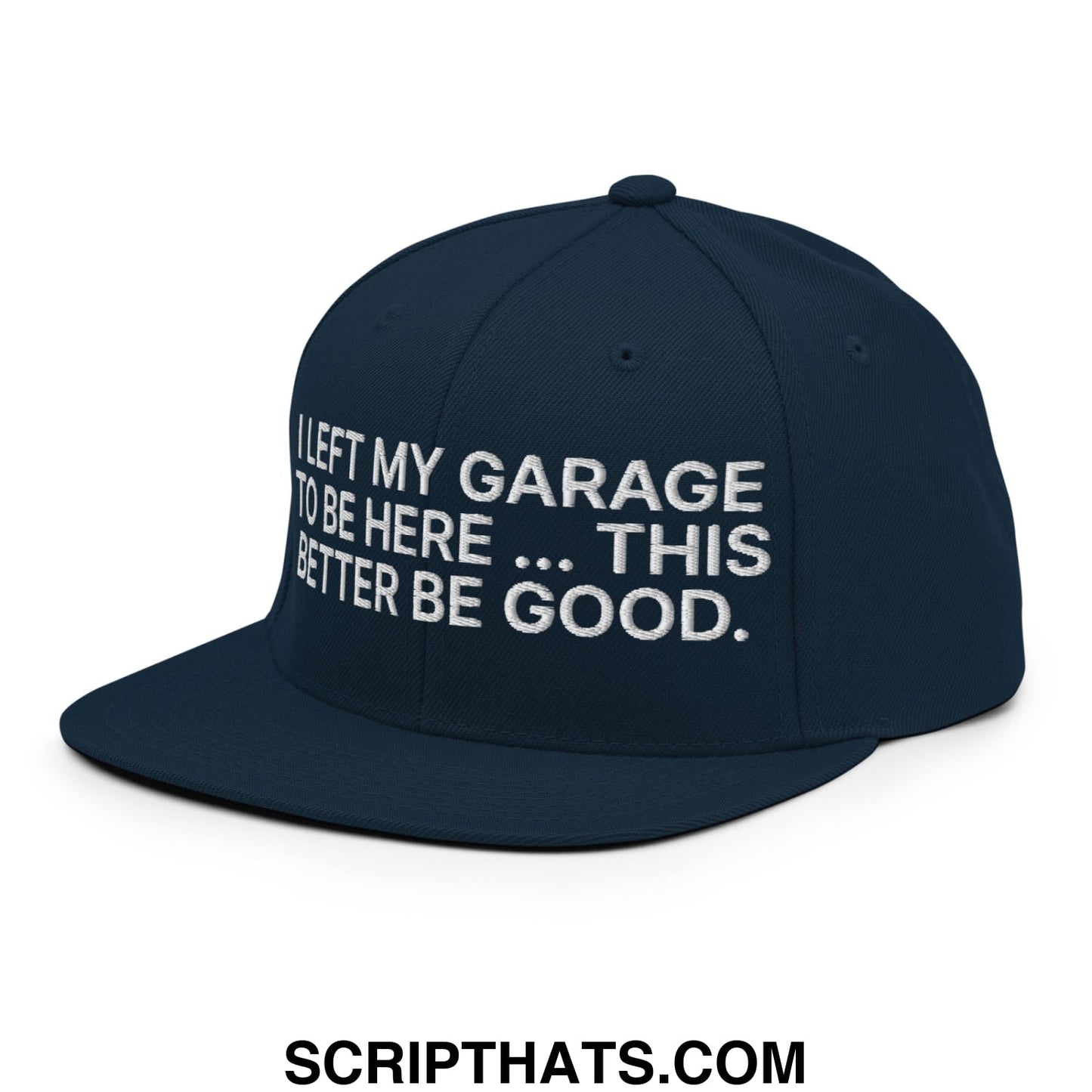I Left My Garage To Be Here This Better Be Good Embroidered Flat Bill Brim Snapback Hat Dark Navy
