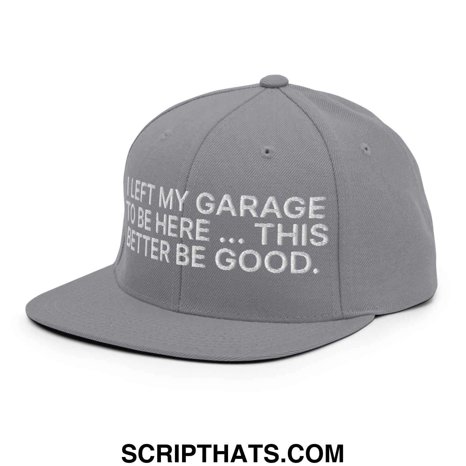 I Left My Garage To Be Here This Better Be Good Embroidered Flat Bill Brim Snapback Hat Silver