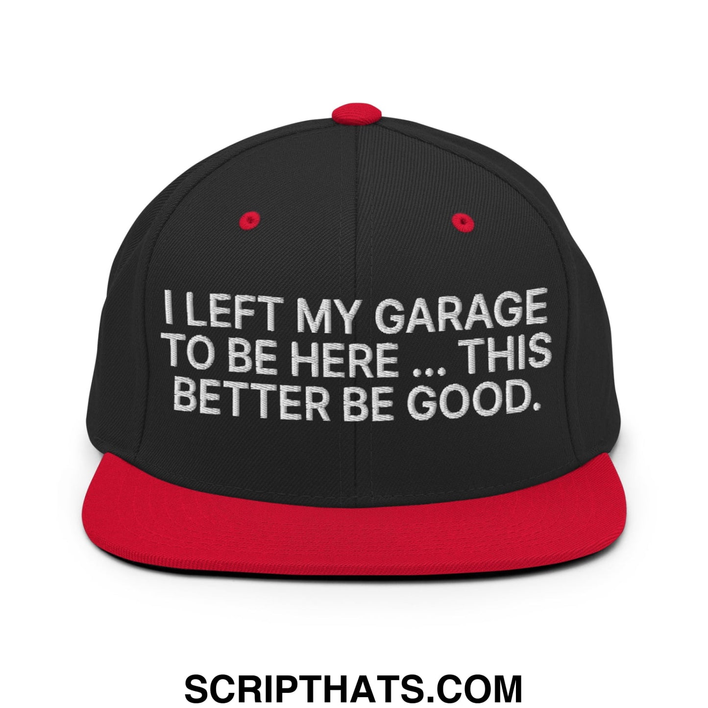 I Left My Garage To Be Here This Better Be Good Embroidered Flat Bill Brim Snapback Hat Black Red