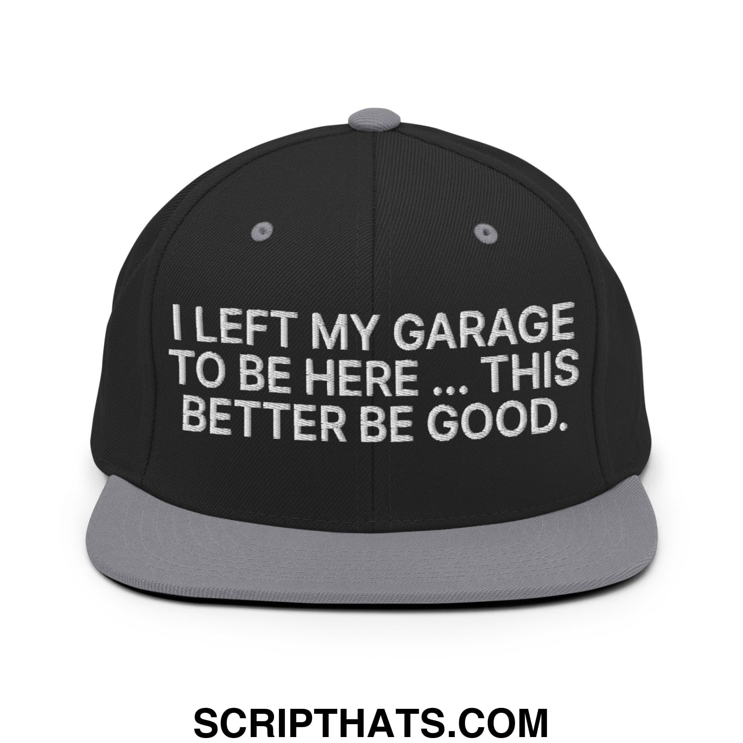 I Left My Garage To Be Here This Better Be Good Embroidered Flat Bill Brim Snapback Hat Black Silver