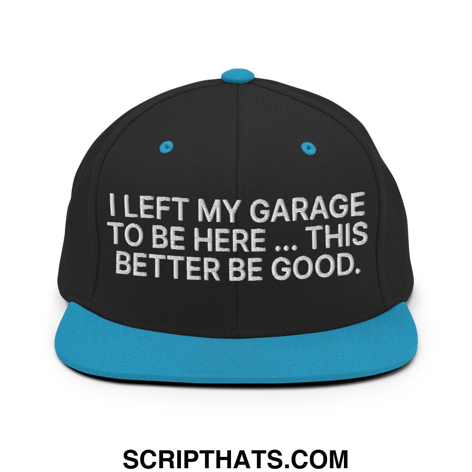 I Left My Garage To Be Here This Better Be Good Embroidered Flat Bill Brim Snapback Hat Black Teal