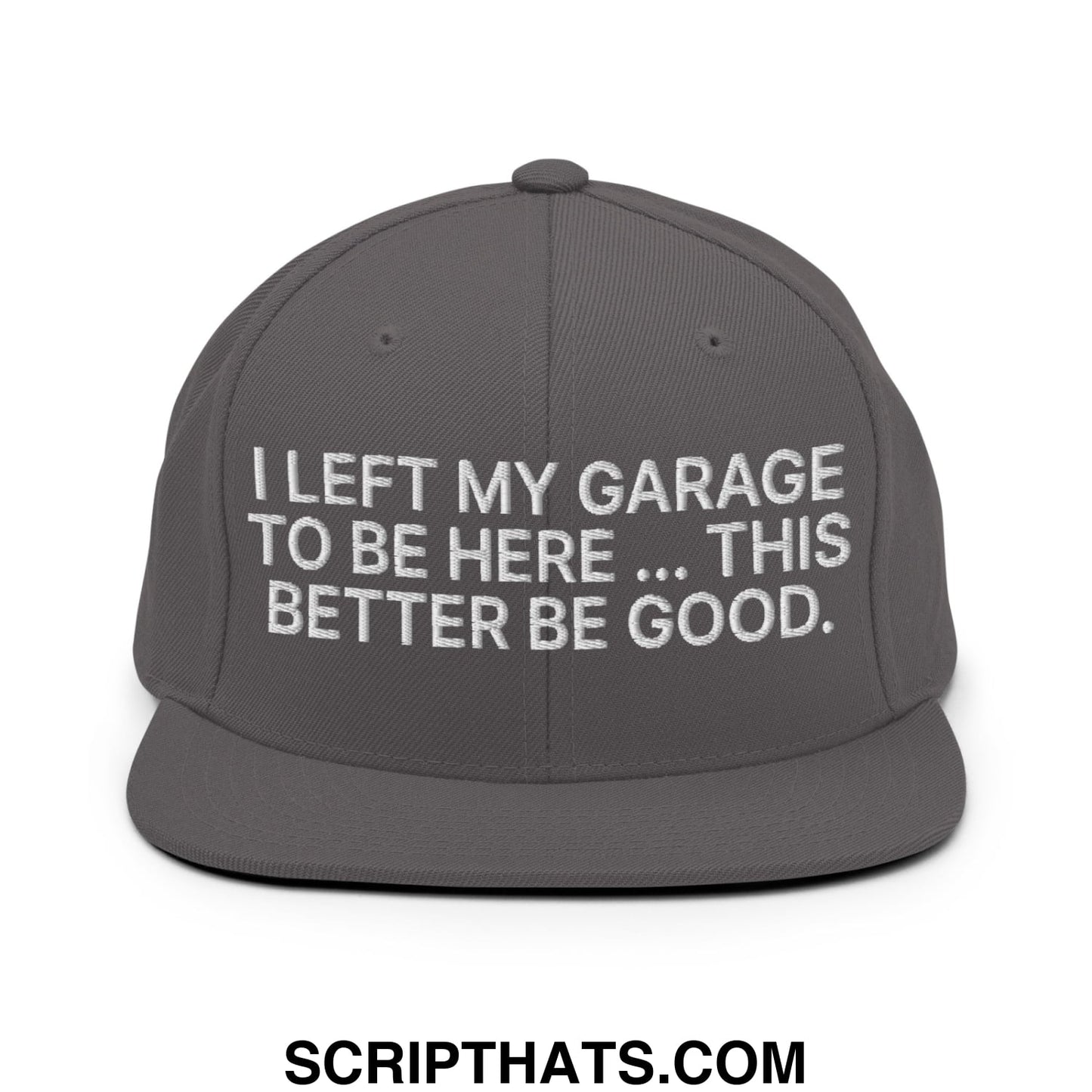 I Left My Garage To Be Here This Better Be Good Embroidered Flat Bill Brim Snapback Hat Dark Grey