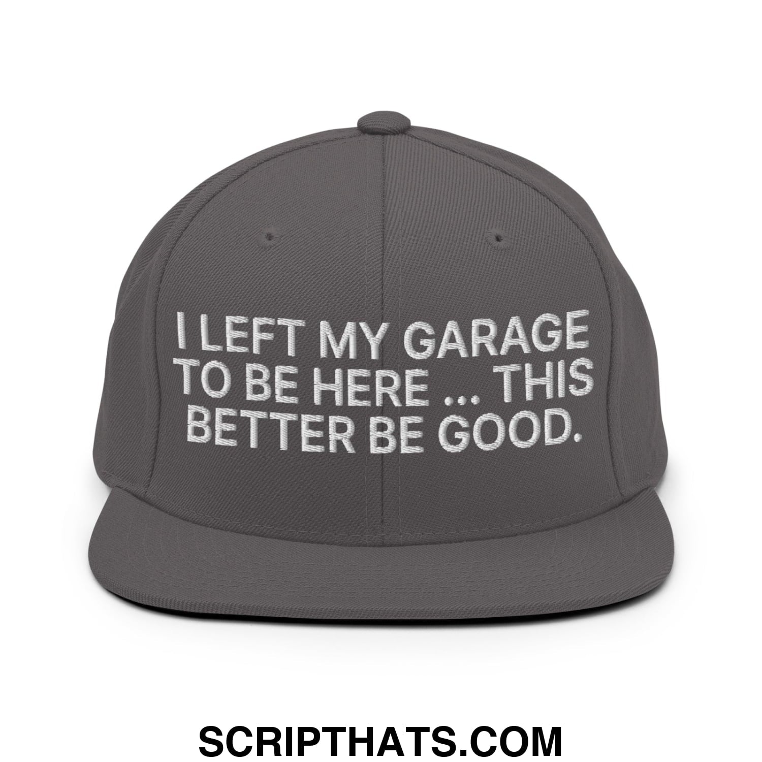I Left My Garage To Be Here This Better Be Good Embroidered Flat Bill Brim Snapback Hat Dark Grey