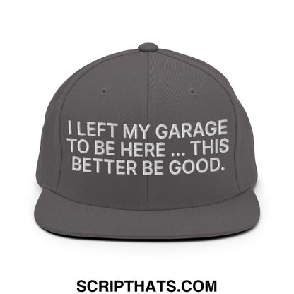 I Left My Garage To Be Here This Better Be Good Embroidered Flat Bill Brim Snapback Hat Dark Grey