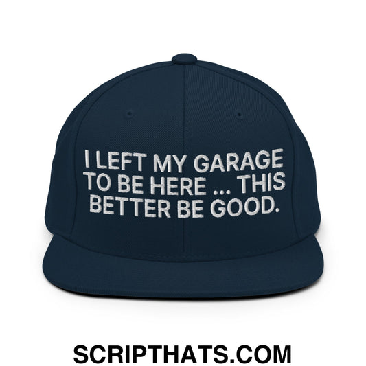 I Left My Garage To Be Here This Better Be Good Embroidered Flat Bill Brim Snapback Hat Dark Navy