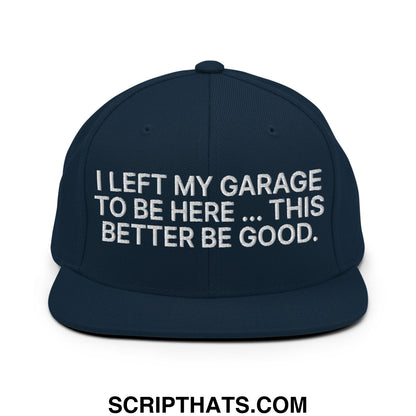 I Left My Garage To Be Here This Better Be Good Embroidered Flat Bill Brim Snapback Hat Dark Navy