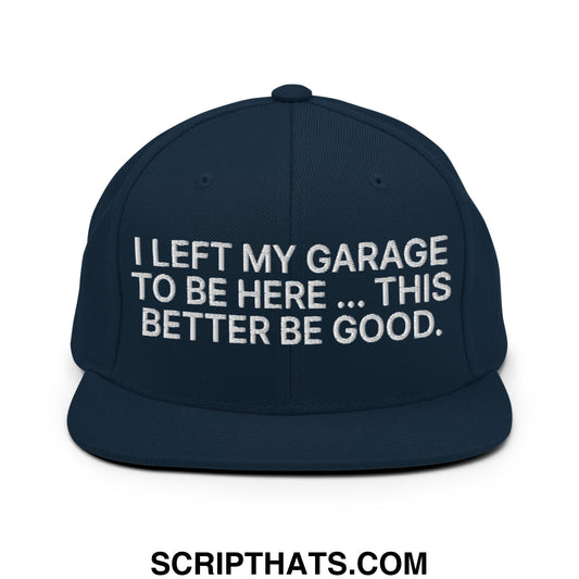 I Left My Garage To Be Here This Better Be Good Embroidered Flat Bill Brim Snapback Hat Dark Navy
