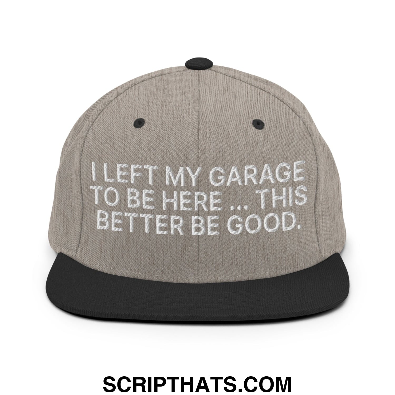I Left My Garage To Be Here This Better Be Good Embroidered Flat Bill Brim Snapback Hat Heather Black