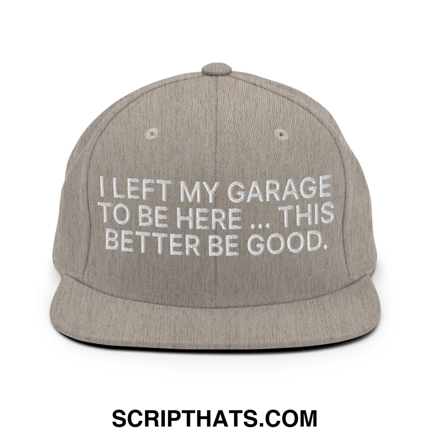 I Left My Garage To Be Here This Better Be Good Embroidered Flat Bill Brim Snapback Hat Heather Grey