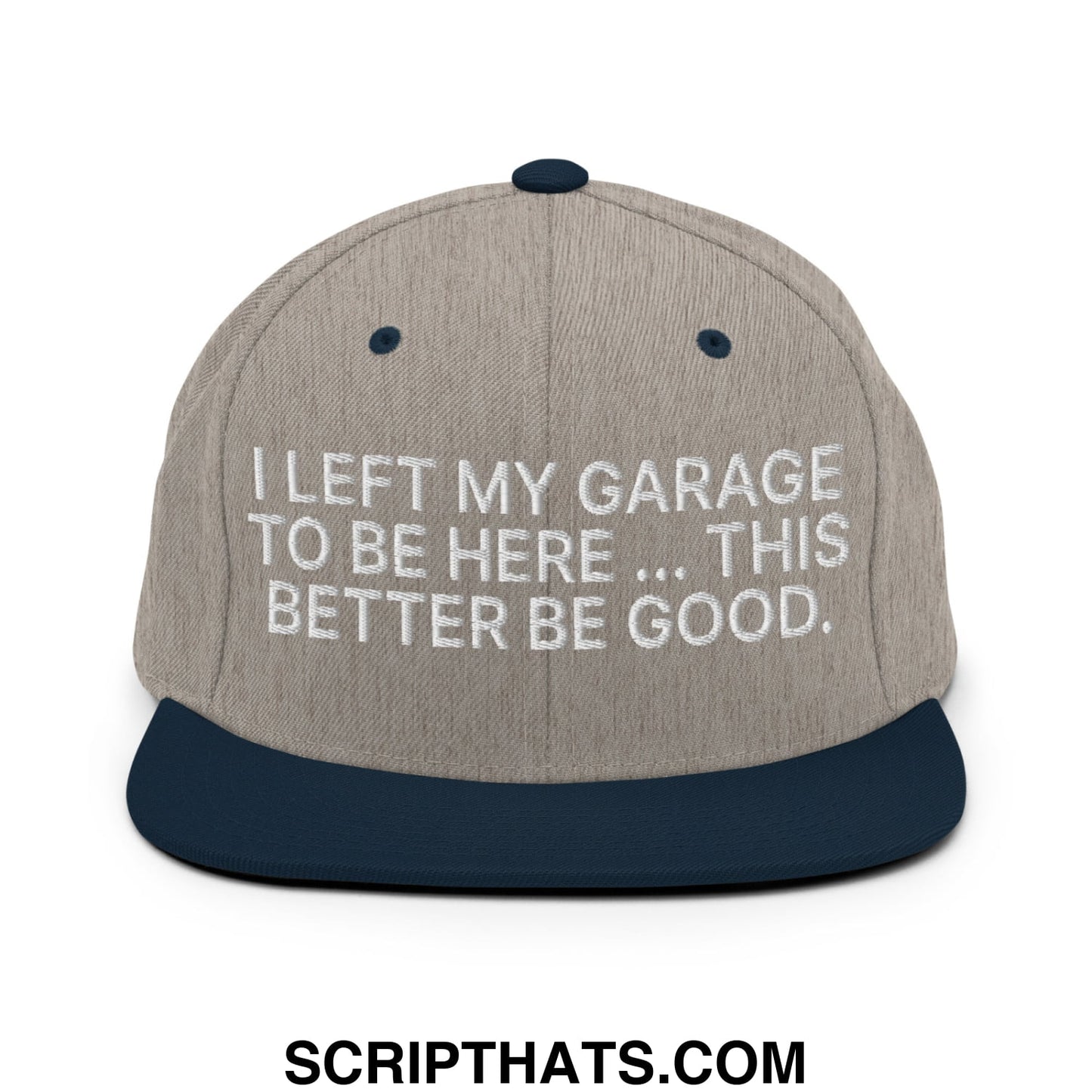 I Left My Garage To Be Here This Better Be Good Embroidered Flat Bill Brim Snapback Hat Heather Grey Navy