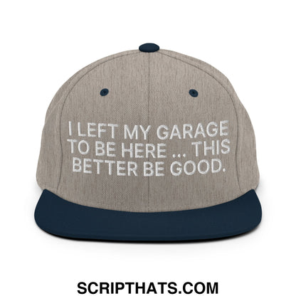 I Left My Garage To Be Here This Better Be Good Embroidered Flat Bill Brim Snapback Hat Heather Grey Navy