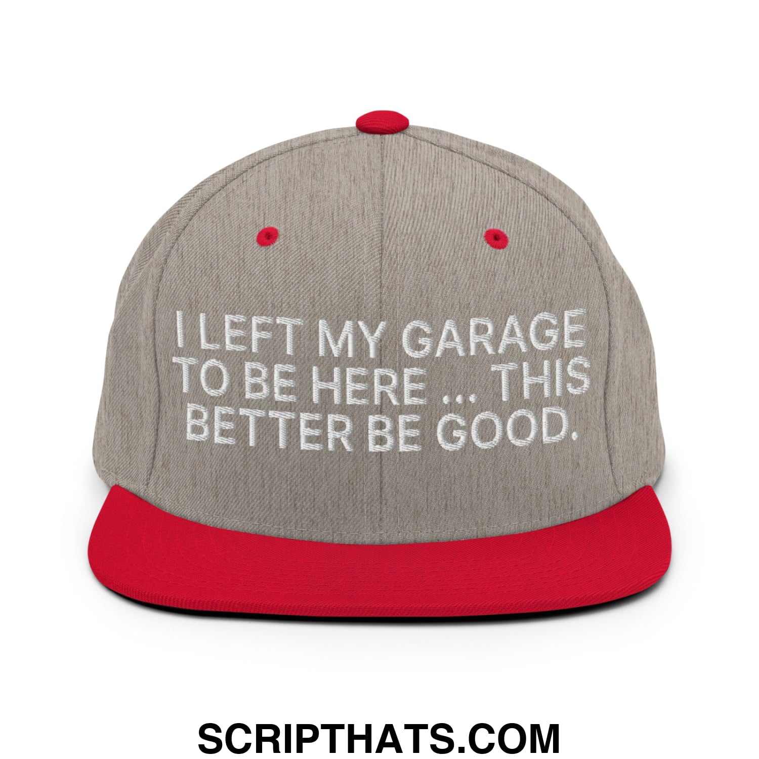 I Left My Garage To Be Here This Better Be Good Embroidered Flat Bill Brim Snapback Hat Heather Grey Red