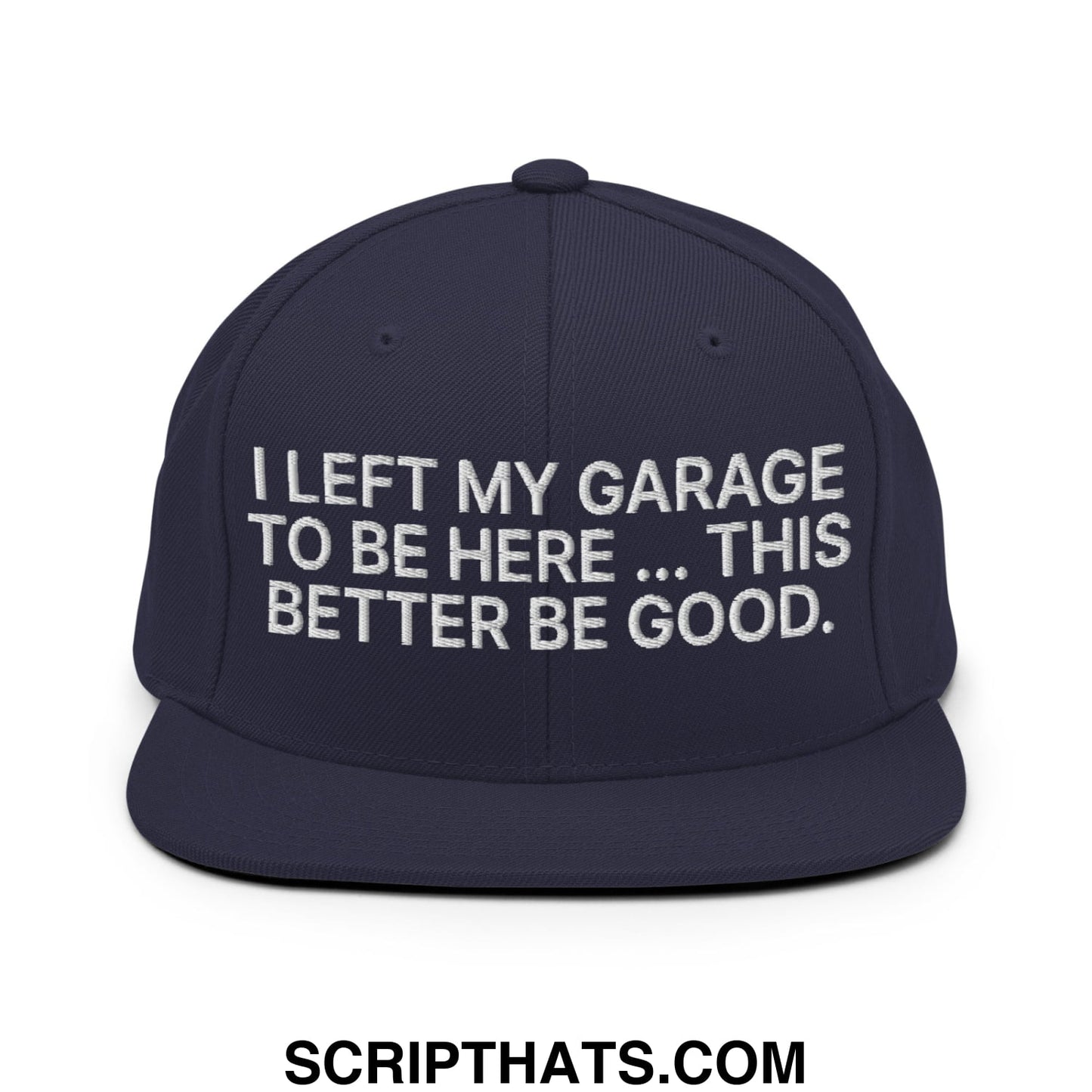 I Left My Garage To Be Here This Better Be Good Embroidered Flat Bill Brim Snapback Hat Navy