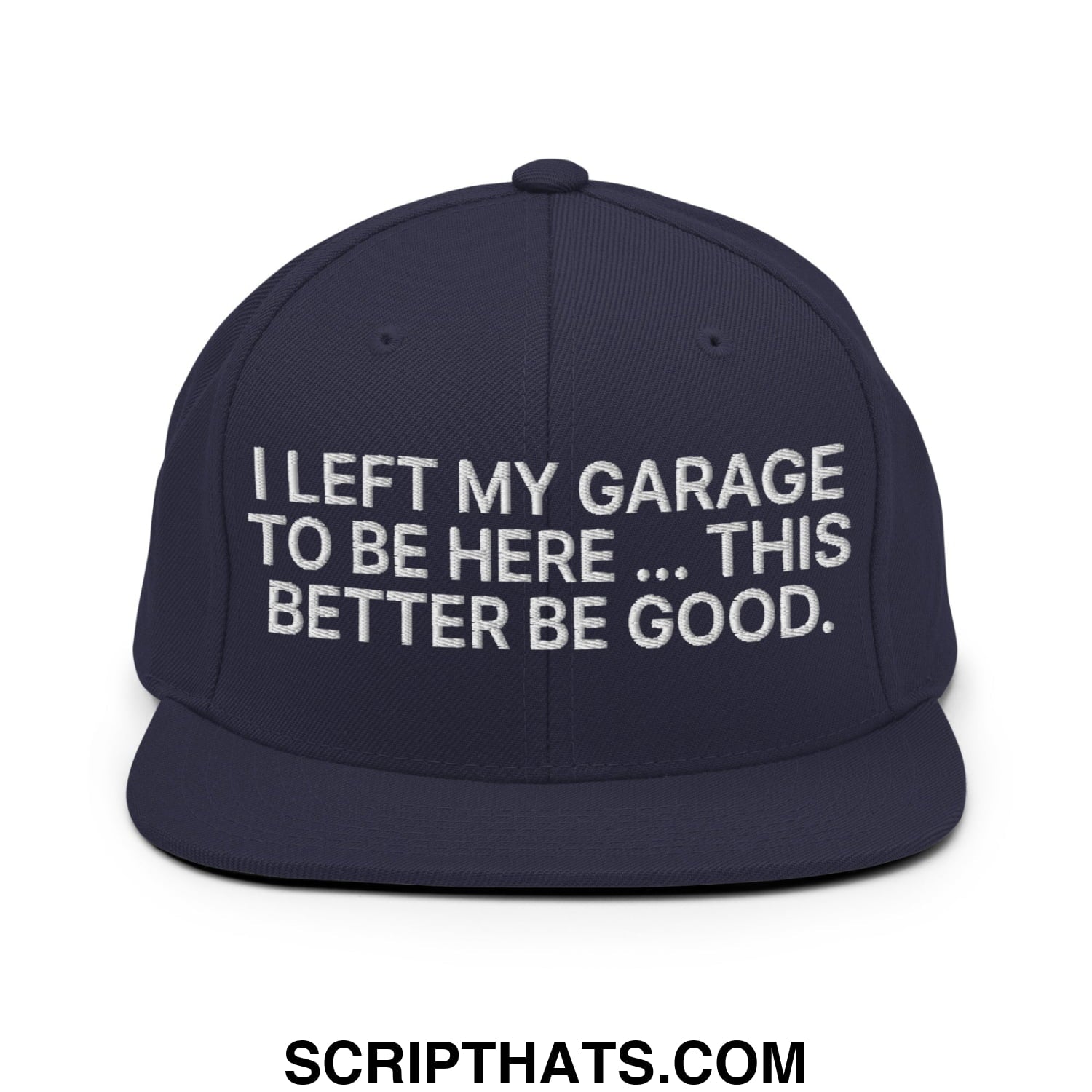I Left My Garage To Be Here This Better Be Good Embroidered Flat Bill Brim Snapback Hat Navy