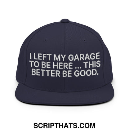 I Left My Garage To Be Here This Better Be Good Embroidered Flat Bill Brim Snapback Hat Navy