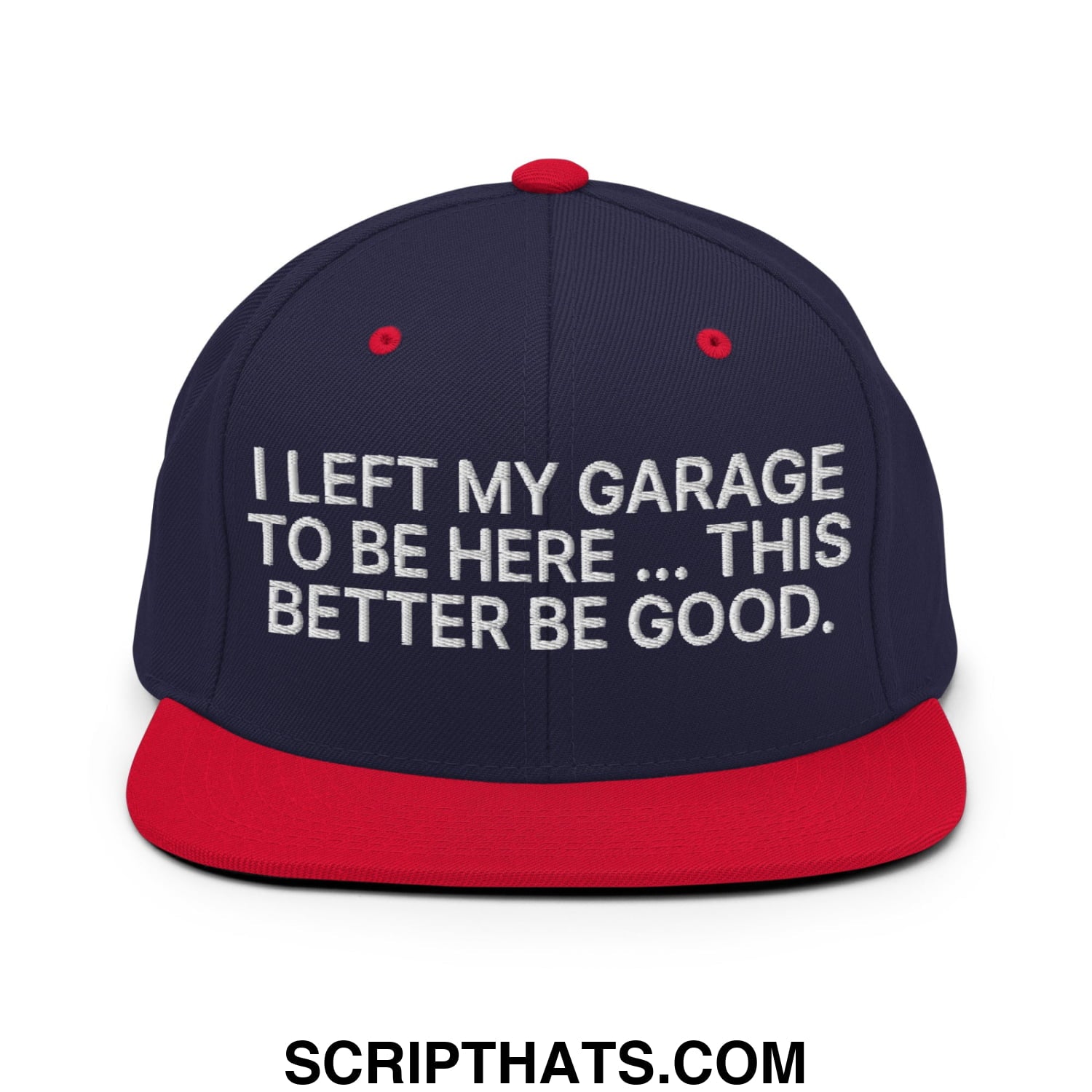 I Left My Garage To Be Here This Better Be Good Embroidered Flat Bill Brim Snapback Hat Navy Red