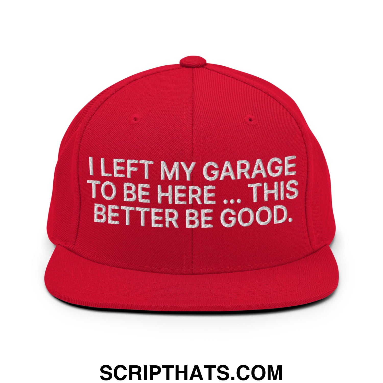 I Left My Garage To Be Here This Better Be Good Embroidered Flat Bill Brim Snapback Hat Red