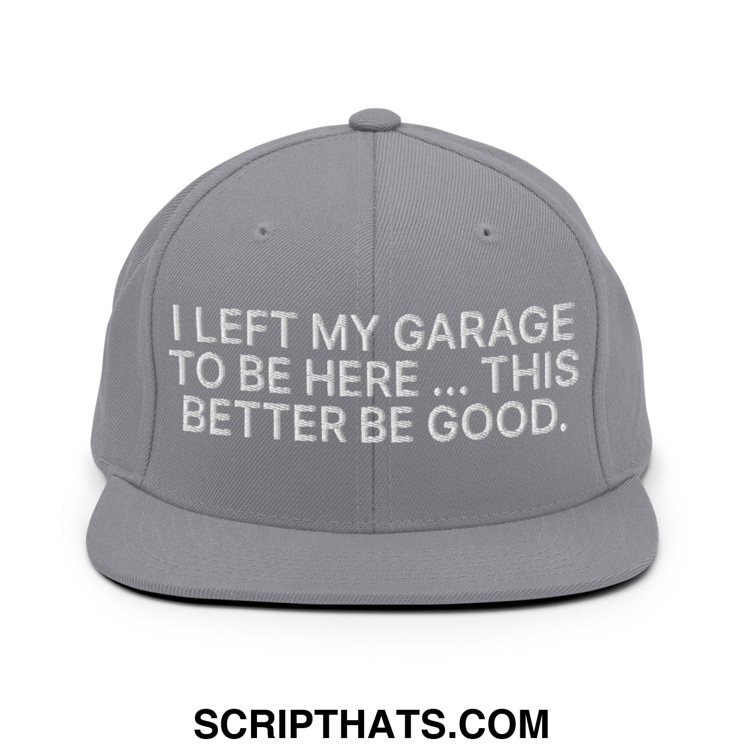 I Left My Garage To Be Here This Better Be Good Embroidered Flat Bill Brim Snapback Hat Silver