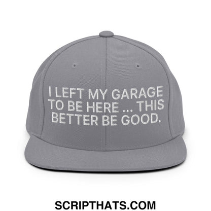 I Left My Garage To Be Here This Better Be Good Embroidered Flat Bill Brim Snapback Hat Silver