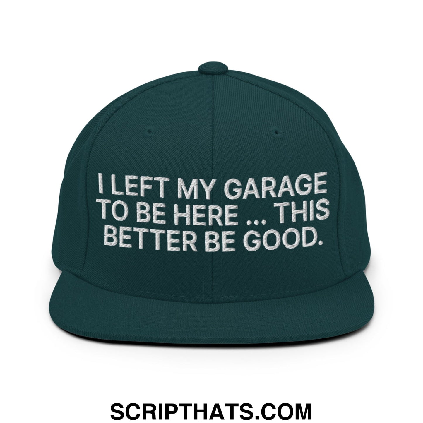 I Left My Garage To Be Here This Better Be Good Embroidered Flat Bill Brim Snapback Hat Spruce