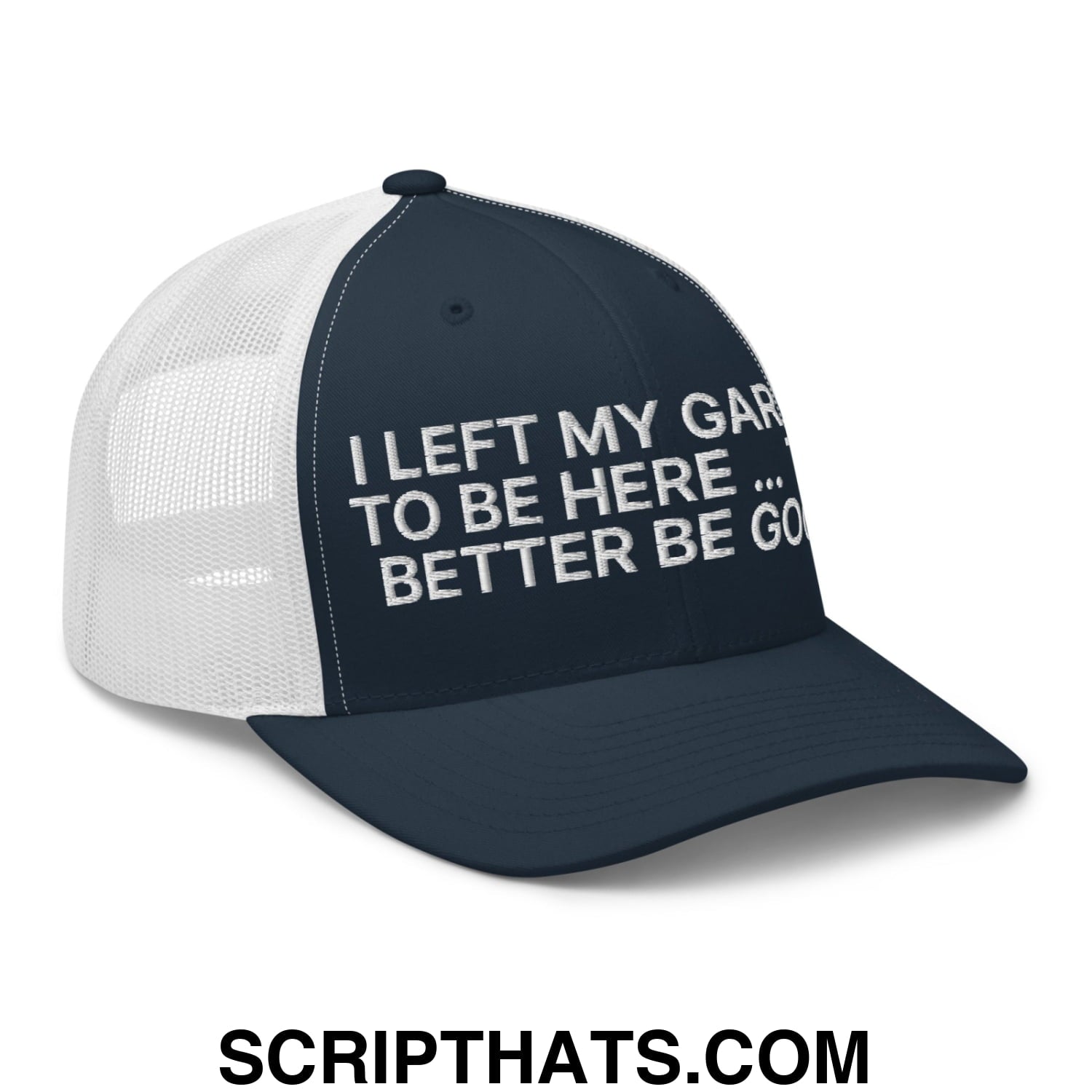 I Left My Garage To Be Here This Better Be Good Embroidered Mesh Trucker Hat Navy White