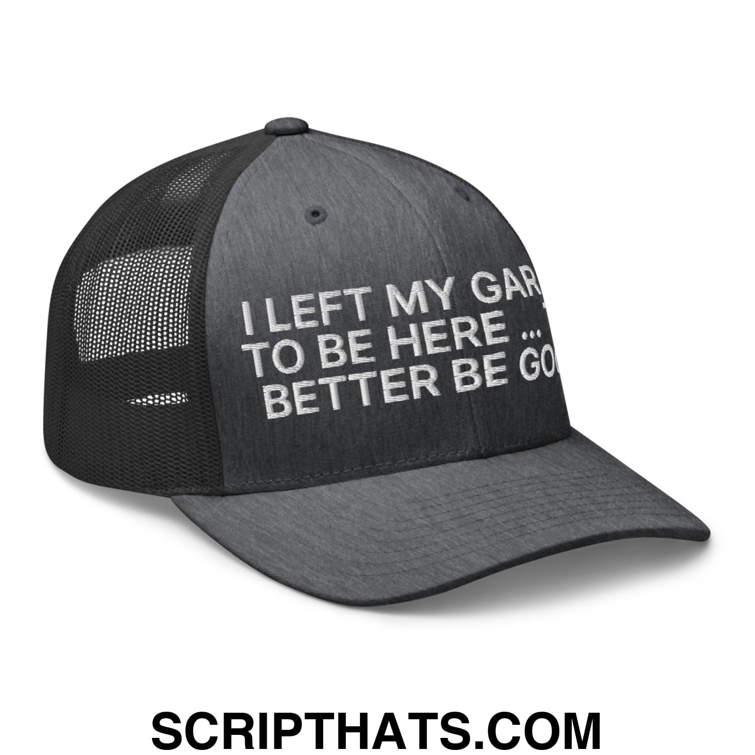 I Left My Garage To Be Here This Better Be Good Embroidered Mesh Trucker Hat Dark Heather Gray