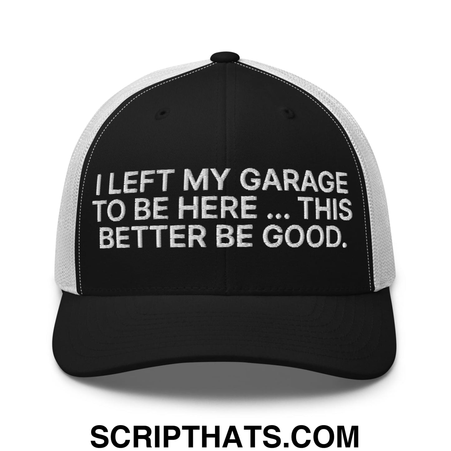 I Left My Garage To Be Here This Better Be Good Embroidered Mesh Trucker Hat Black White