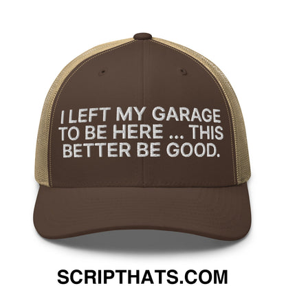 I Left My Garage To Be Here This Better Be Good Embroidered Mesh Trucker Hat Brown Khaki