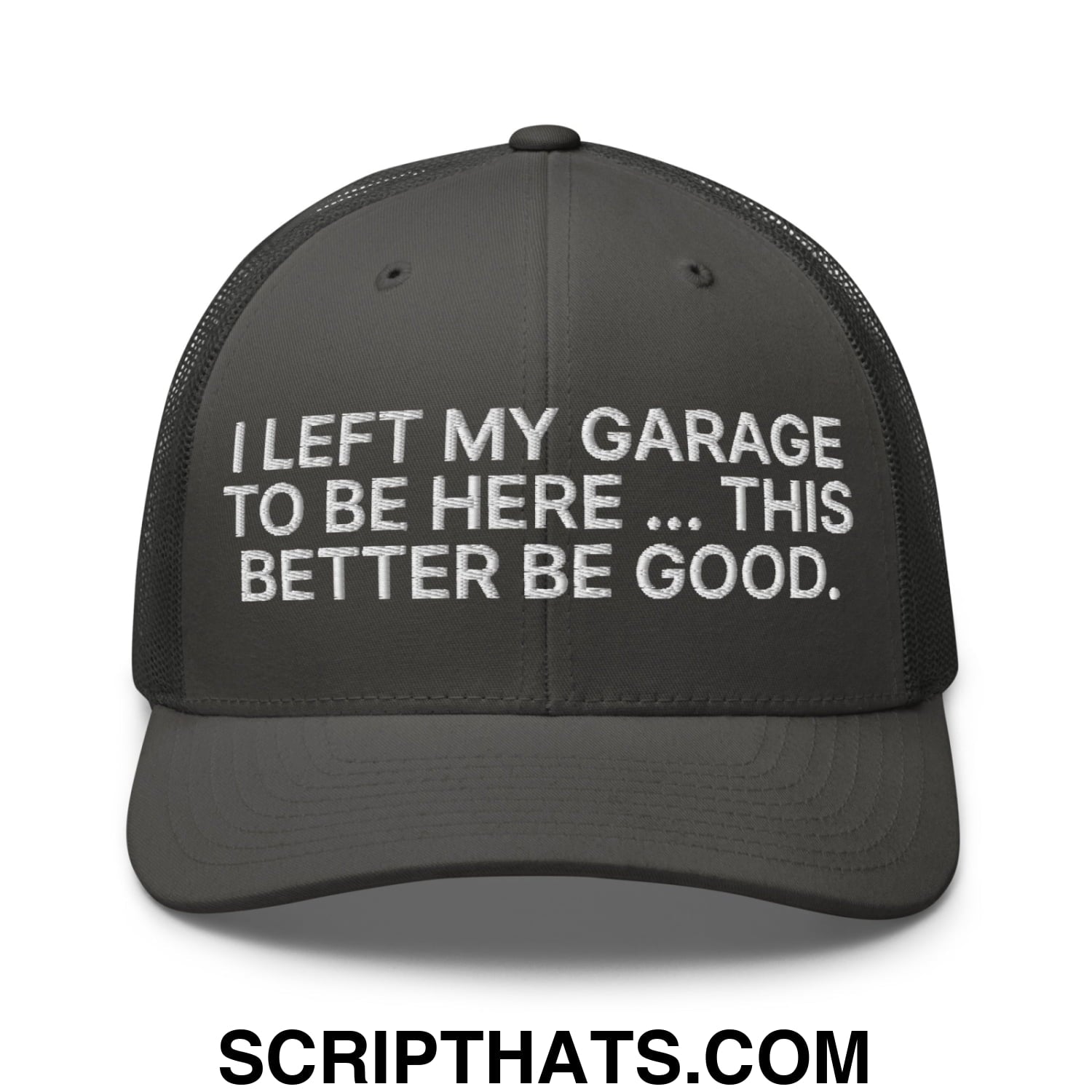 I Left My Garage To Be Here This Better Be Good Embroidered Mesh Trucker Hat Charcoal