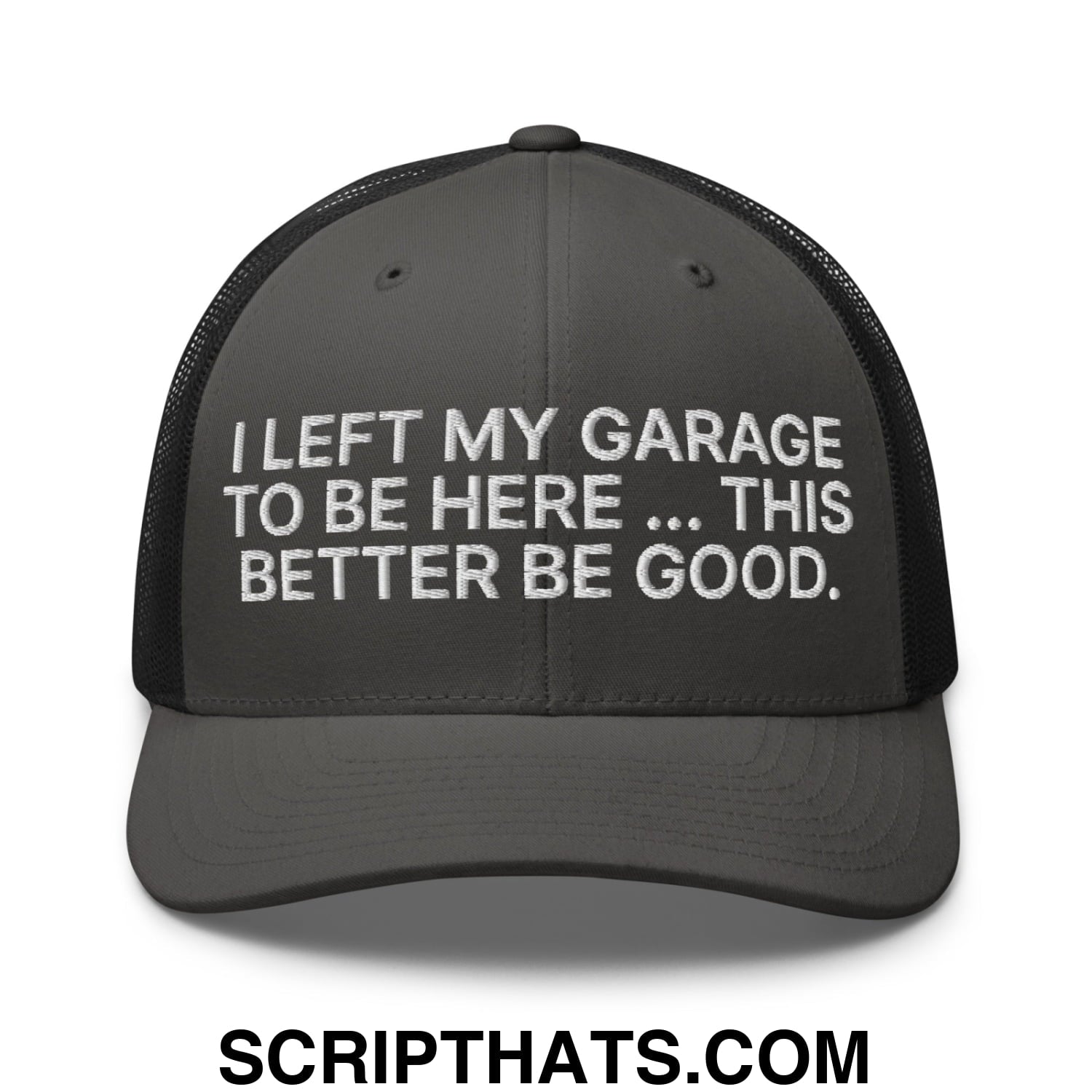 I Left My Garage To Be Here This Better Be Good Embroidered Mesh Trucker Hat Charcoal Black