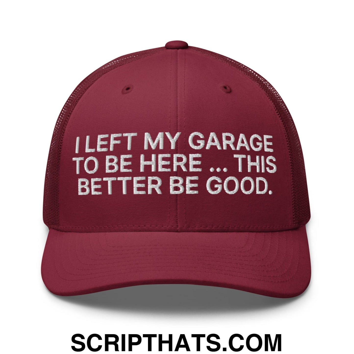 I Left My Garage To Be Here This Better Be Good Embroidered Mesh Trucker Hat Cranberry