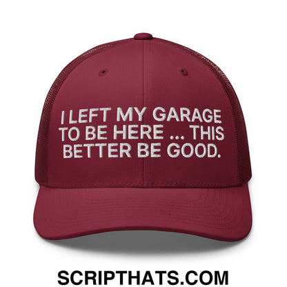 I Left My Garage To Be Here This Better Be Good Embroidered Mesh Trucker Hat Cranberry