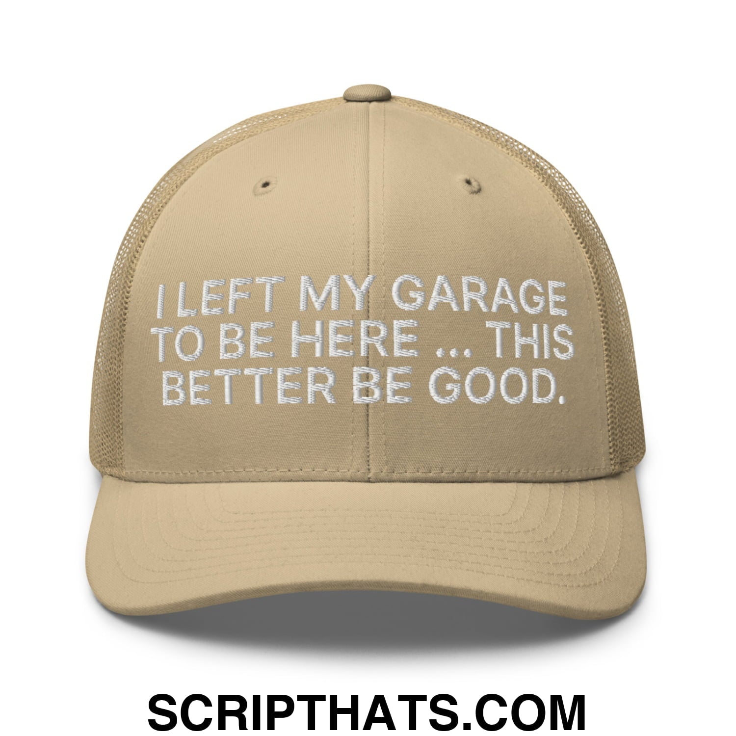 I Left My Garage To Be Here This Better Be Good Embroidered Mesh Trucker Hat Khaki