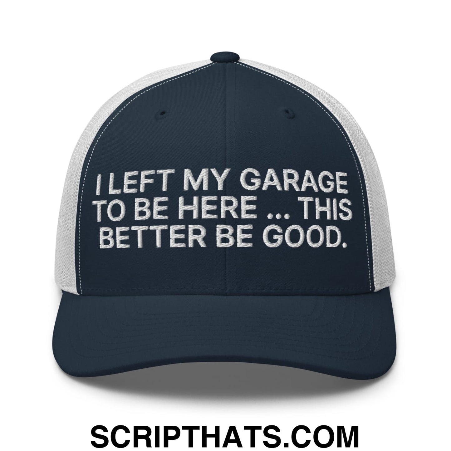 I Left My Garage To Be Here This Better Be Good Embroidered Mesh Trucker Hat Navy White