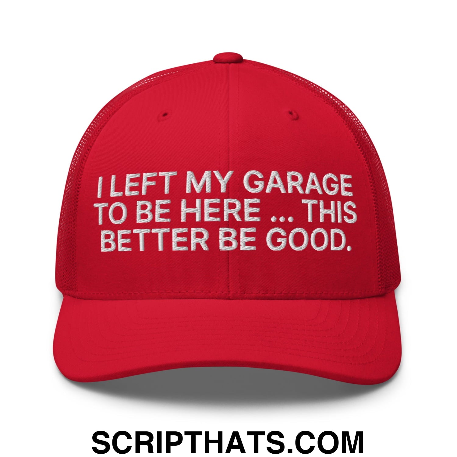 I Left My Garage To Be Here This Better Be Good Embroidered Mesh Trucker Hat Red