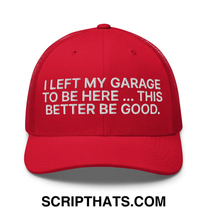 I Left My Garage To Be Here This Better Be Good Embroidered Mesh Trucker Hat Red