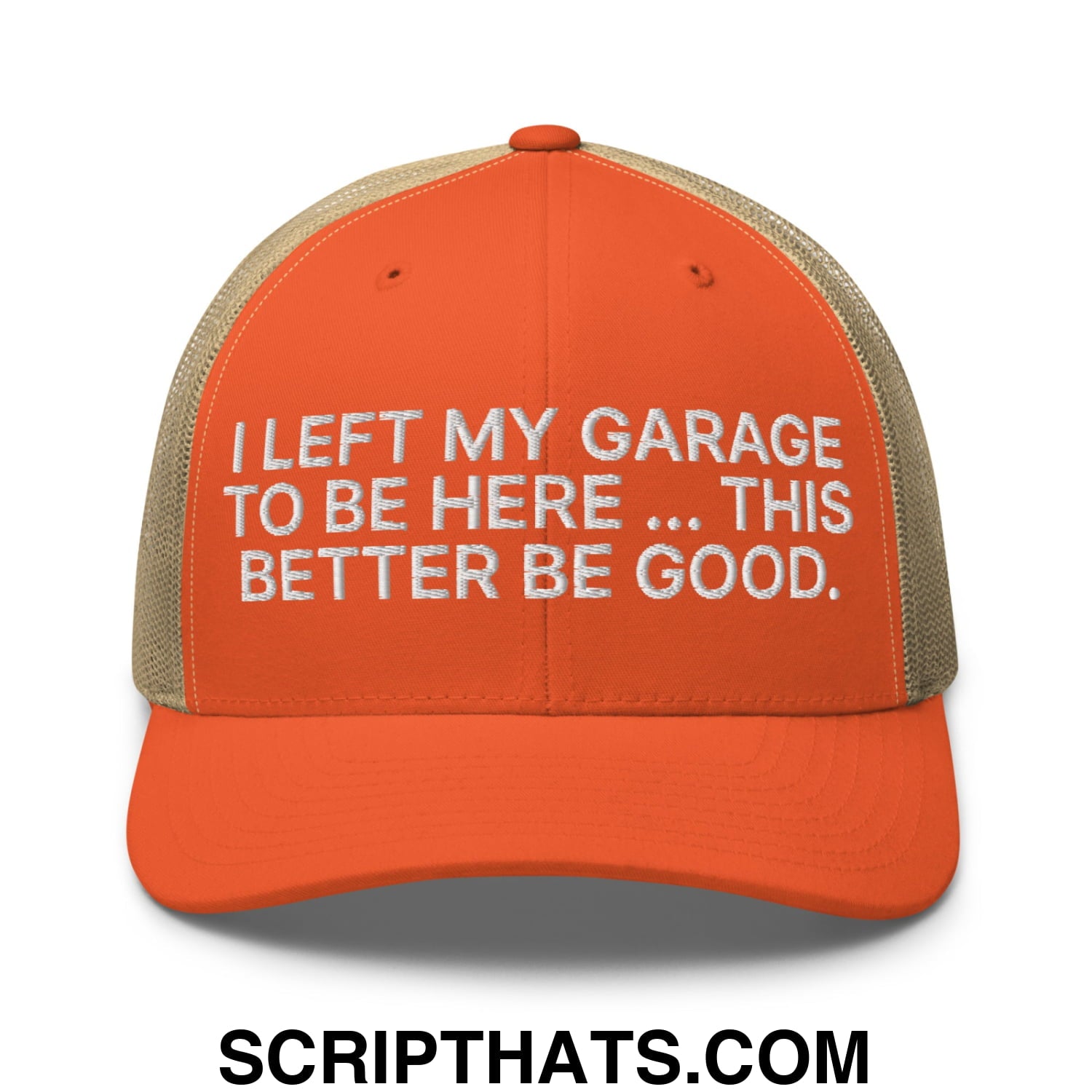 I Left My Garage To Be Here This Better Be Good Embroidered Mesh Trucker Hat Rustic Orange Khaki
