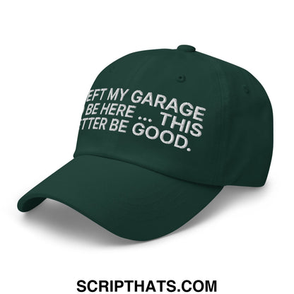 I Left My Garage To Be Here This Better Be Good Embroidered Unstructured Dad Hat Spruce