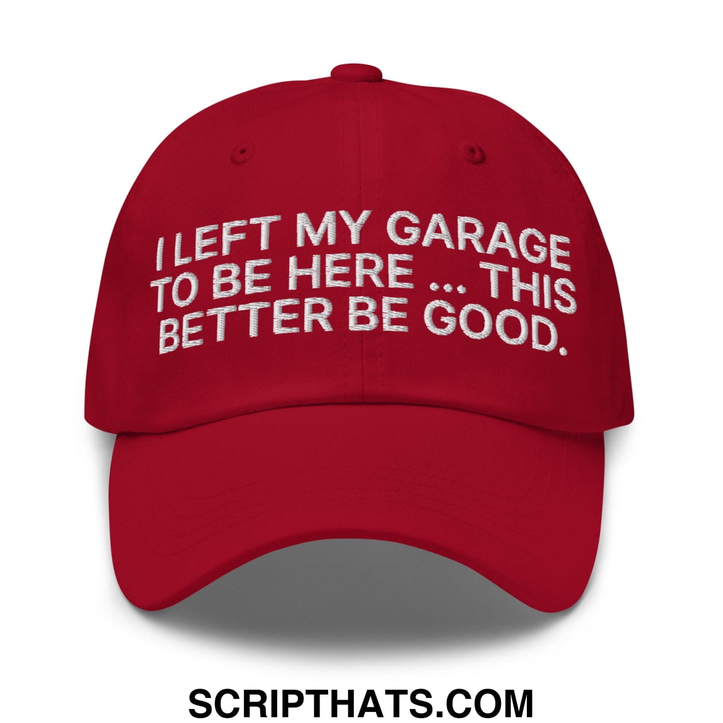 I Left My Garage To Be Here This Better Be Good Embroidered Unstructured Dad Hat Cranberry