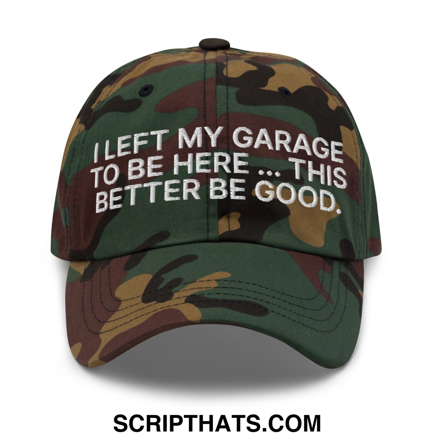 I Left My Garage To Be Here This Better Be Good Embroidered Unstructured Dad Hat Green Camo