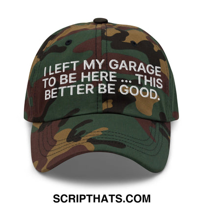 I Left My Garage To Be Here This Better Be Good Embroidered Unstructured Dad Hat Green Camo