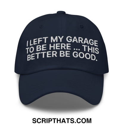 I Left My Garage To Be Here This Better Be Good Embroidered Unstructured Dad Hat Navy