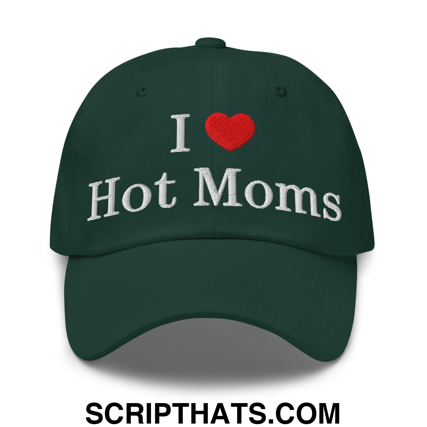 I Love Hot Moms Embroidered Dad Hat Spruce