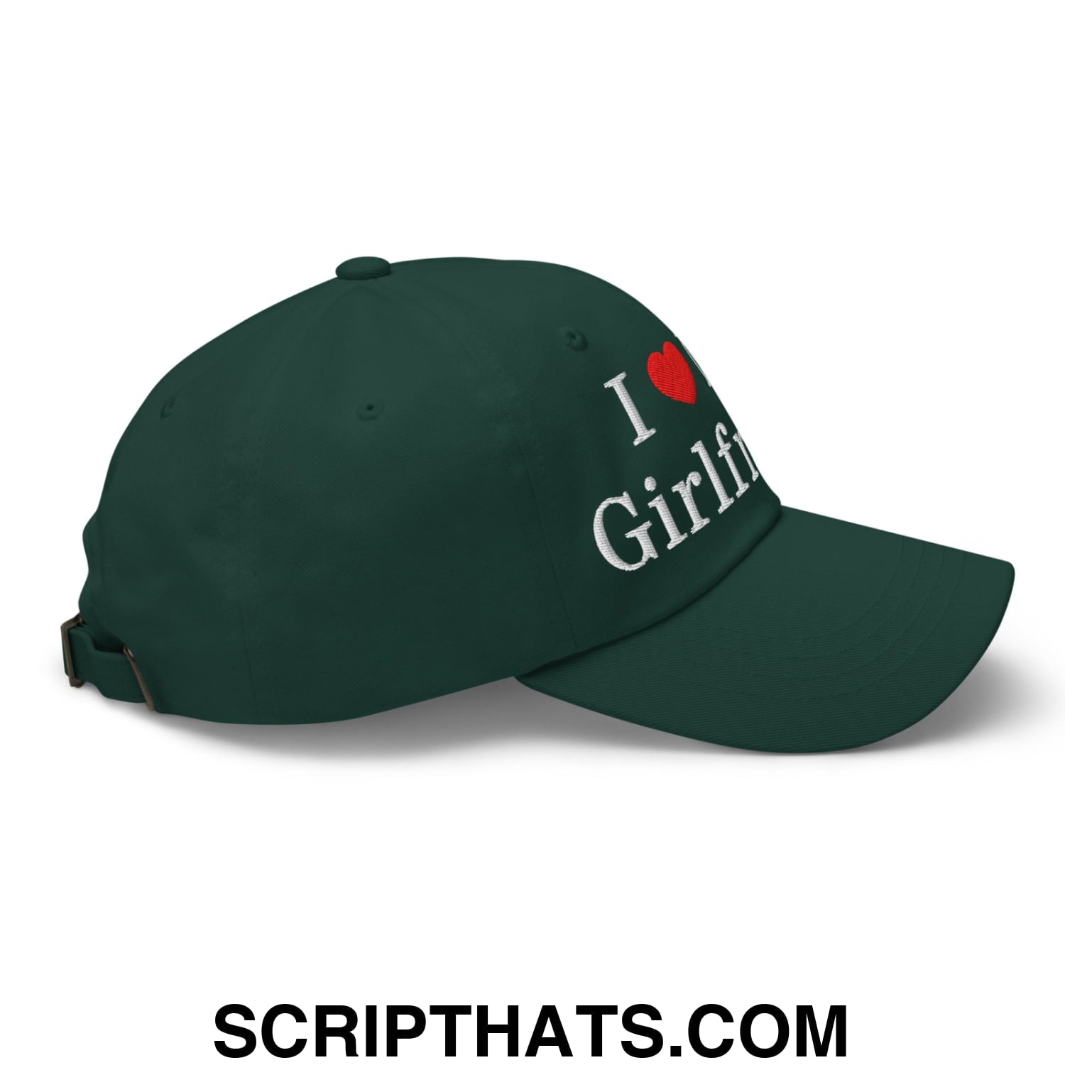 I Love My Girlfriend Embroidered Unstructured Dad Hat Spruce